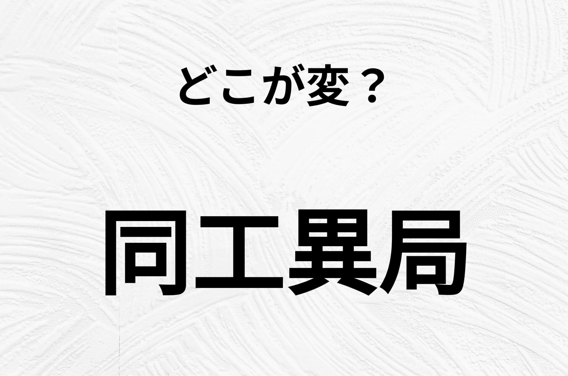 【脳トレクイズ】一見普通の「同工異局」ですが、1つ間違いがあります