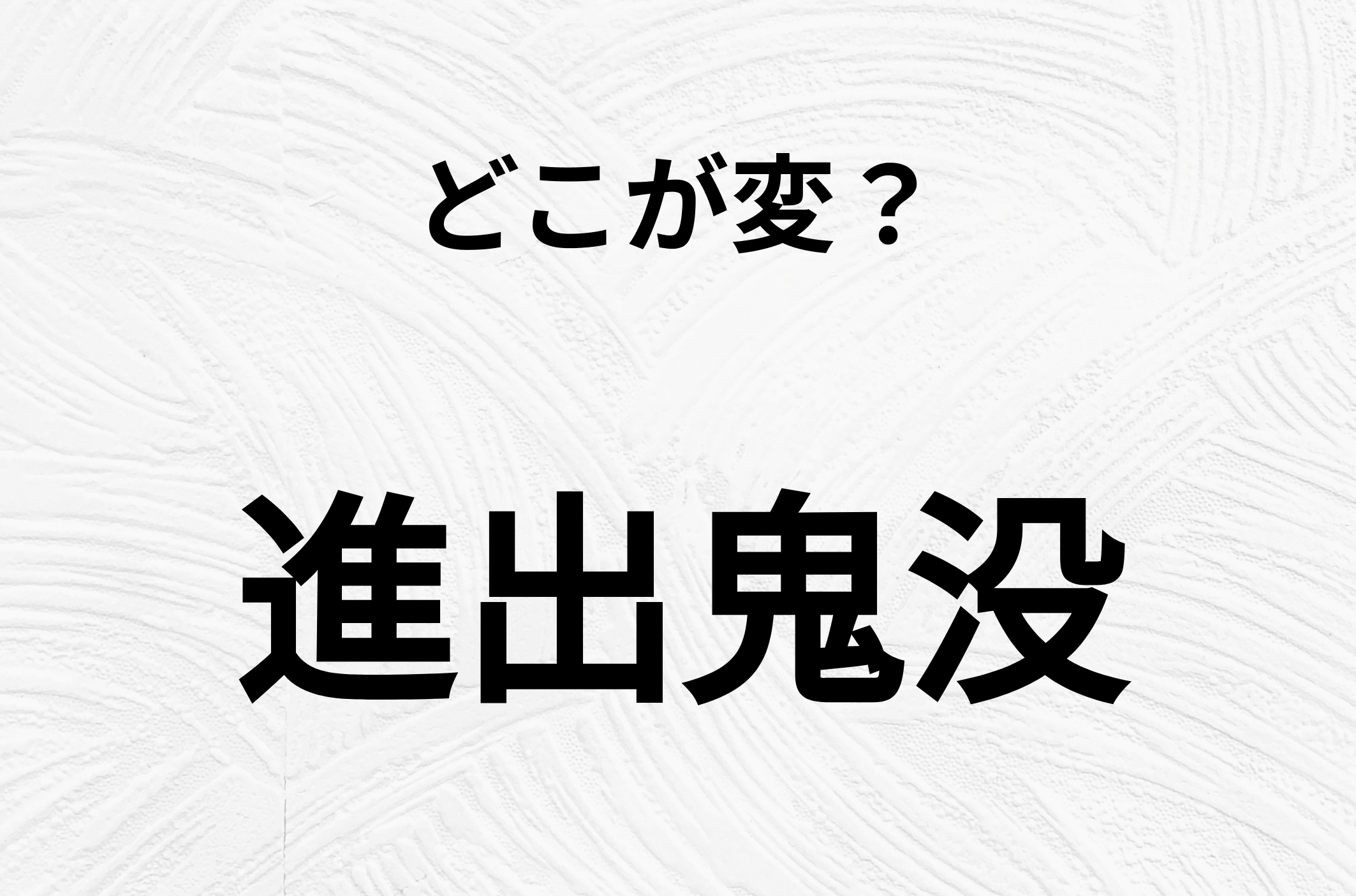 【脳トレクイズ】間違いを探せ！「進出鬼没」、どこか変じゃないですか？