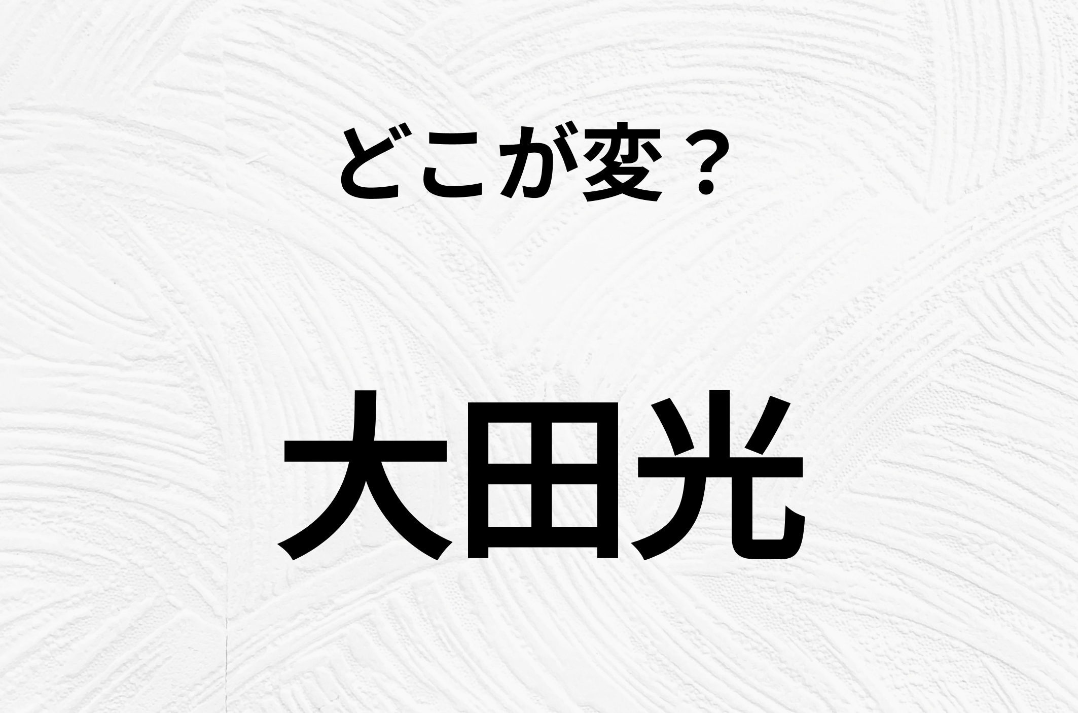 【脳トレクイズ】一見普通の「大田光」ですが、1つ間違いがあります